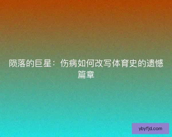 陨落的巨星：伤病如何改写体育史的遗憾篇章